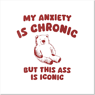 My Anxiety Is Chronic But This Ass Is Iconic Bear Posters and Art